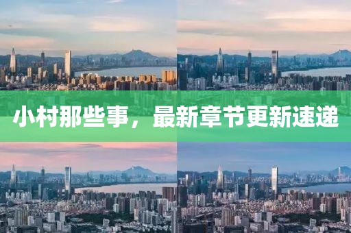 小村那些事，最新章節(jié)更新速遞