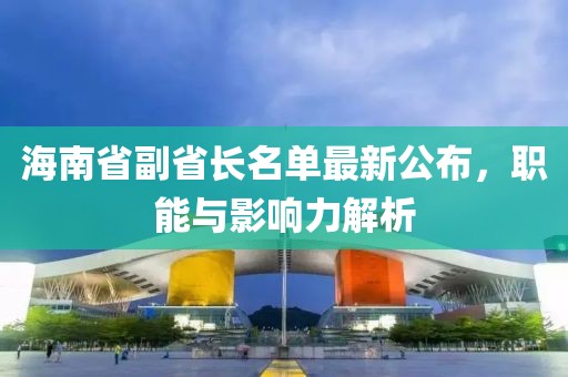 海南省副省長(zhǎng)名單最新公布，職能與影響力解析