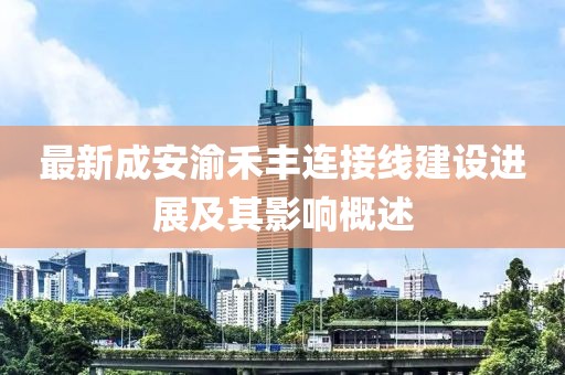 最新成安渝禾豐連接線建設(shè)進展及其影響概述