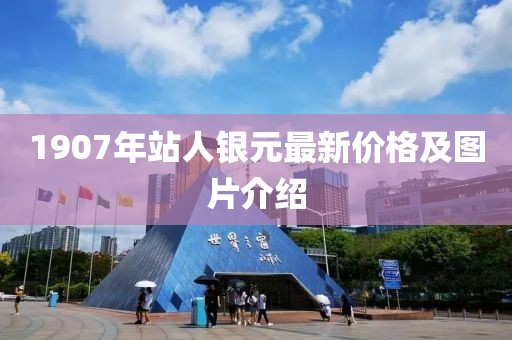 1907年站人銀元最新價格及圖片介紹
