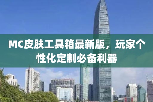 MC皮膚工具箱最新版，玩家個性化定制必備利器