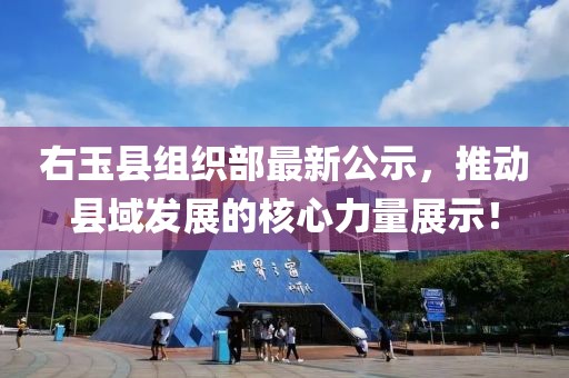 右玉縣組織部最新公示，推動縣域發(fā)展的核心力量展示！