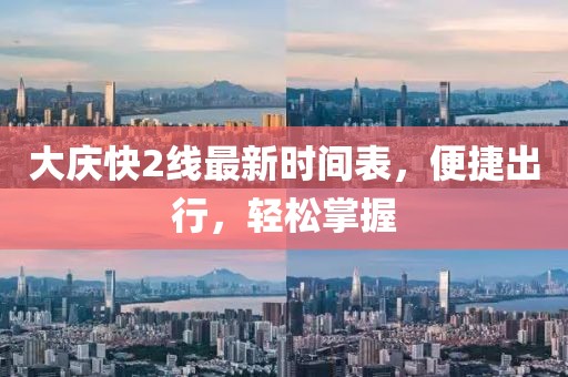 大慶快2線最新時(shí)間表，便捷出行，輕松掌握