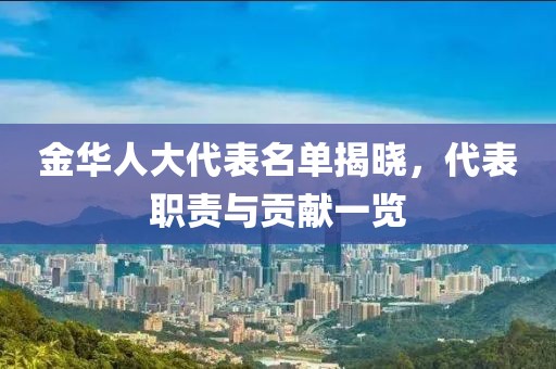 金華人大代表名單揭曉，代表職責(zé)與貢獻(xiàn)一覽