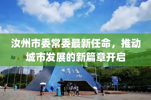 汝州市委常委最新任命，推動城市發(fā)展的新篇章開啟