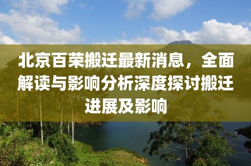 北京百榮搬遷最新消息，全面解讀與影響分析深度探討搬遷進(jìn)展及影響