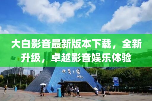 大白影音最新版本下載，全新升級，卓越影音娛樂體驗