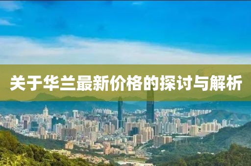 關于華蘭最新價格的探討與解析