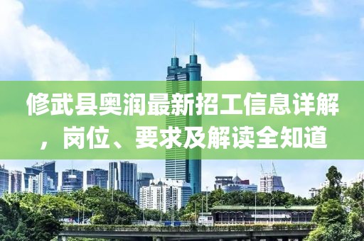 修武縣奧潤最新招工信息詳解，崗位、要求及解讀全知道