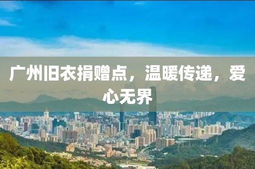 廣州舊衣捐贈點，溫暖傳遞，愛心無界