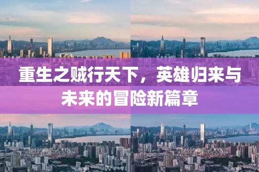 重生之賊行天下，英雄歸來(lái)與未來(lái)的冒險(xiǎn)新篇章