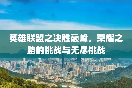 英雄聯(lián)盟之決勝巔峰，榮耀之路的挑戰(zhàn)與無盡挑戰(zhàn)