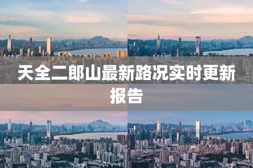 天全二郎山最新路況實(shí)時(shí)更新報(bào)告
