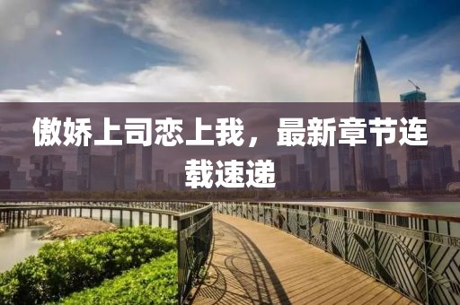 傲嬌上司戀上我，最新章節(jié)連載速遞
