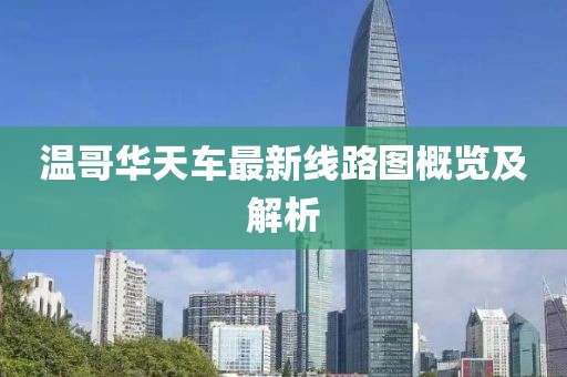 溫哥華天車最新線路圖概覽及解析
