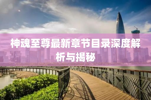 神魂至尊最新章節(jié)目錄深度解析與揭秘