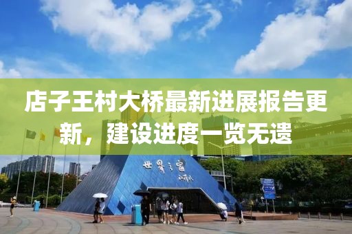 店子王村大橋最新進展報告更新，建設(shè)進度一覽無遺