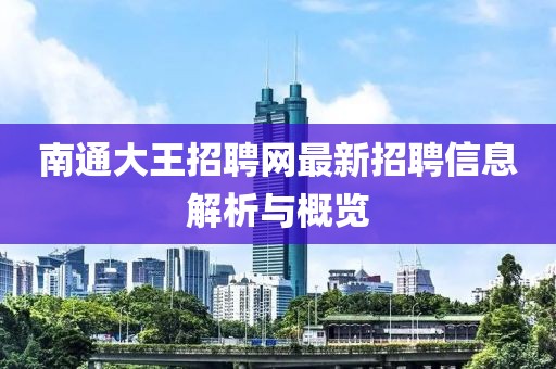 南通大王招聘網(wǎng)最新招聘信息解析與概覽