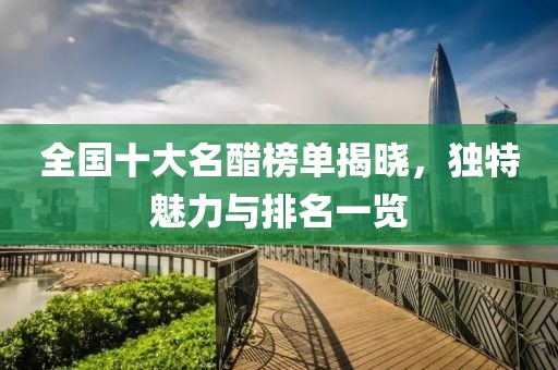 全國十大名醋榜單揭曉，獨特魅力與排名一覽