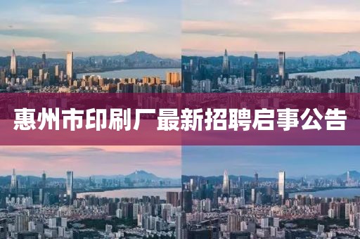 惠州市印刷廠最新招聘啟事公告