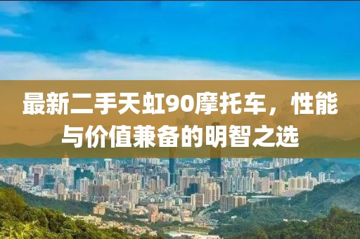 最新二手天虹90摩托車，性能與價值兼?zhèn)涞拿髦侵x
