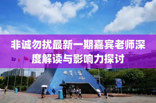 非誠勿擾最新一期嘉賓老師深度解讀與影響力探討