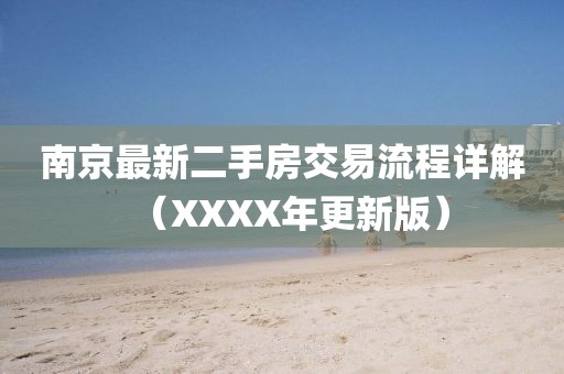 南京最新二手房交易流程詳解（XXXX年更新版）
