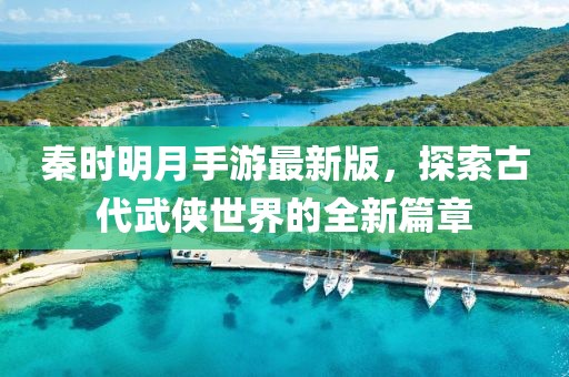 秦時明月手游最新版，探索古代武俠世界的全新篇章