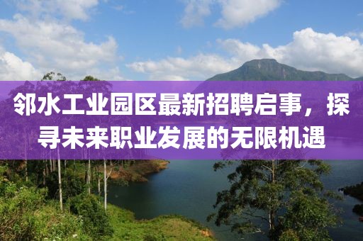 鄰水工業(yè)園區(qū)最新招聘啟事，探尋未來職業(yè)發(fā)展的無(wú)限機(jī)遇