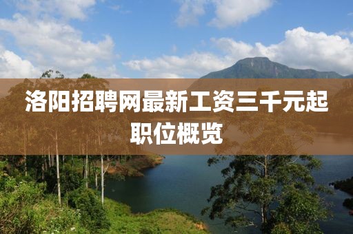洛陽(yáng)招聘網(wǎng)最新工資三千元起職位概覽