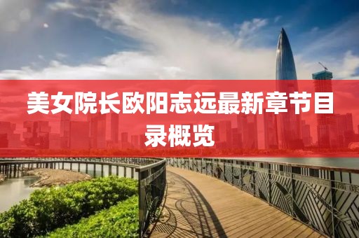 美女院長歐陽志遠最新章節(jié)目錄概覽