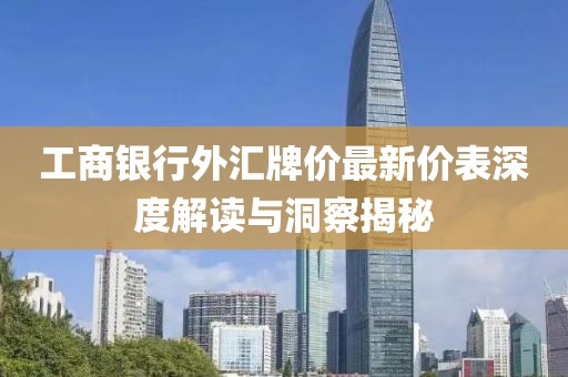 工商銀行外匯牌價(jià)最新價(jià)表深度解讀與洞察揭秘