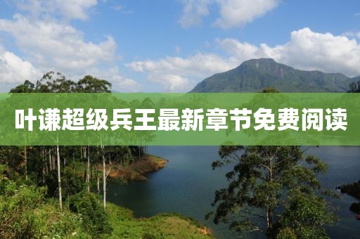 葉謙超級(jí)兵王最新章節(jié)免費(fèi)閱讀