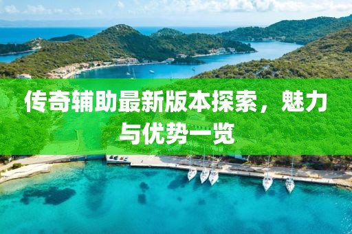 傳奇輔助最新版本探索，魅力與優(yōu)勢一覽