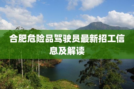 合肥危險(xiǎn)品駕駛員最新招工信息及解讀