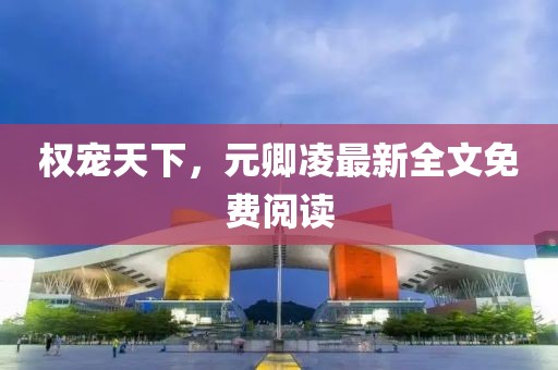 權(quán)寵天下，元卿凌最新全文免費閱讀