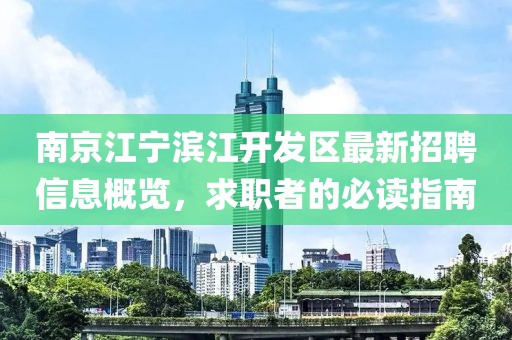 南京江寧濱江開發(fā)區(qū)最新招聘信息概覽，求職者的必讀指南