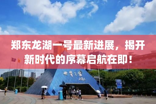 鄭東龍湖一號(hào)最新進(jìn)展，揭開新時(shí)代的序幕啟航在即！