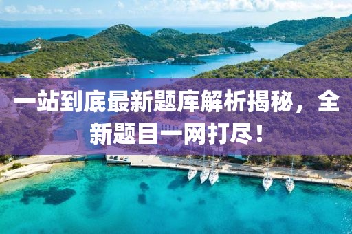 一站到底最新題庫解析揭秘，全新題目一網打盡！