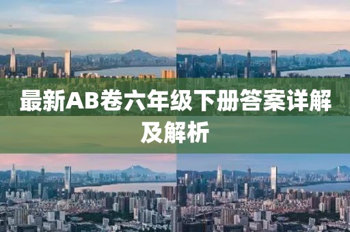 最新AB卷六年級下冊答案詳解及解析