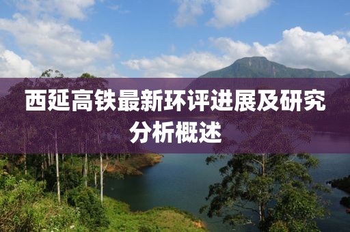 西延高鐵最新環(huán)評進展及研究分析概述