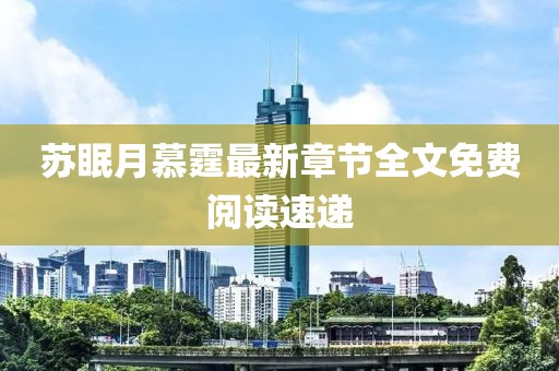 蘇眠月慕霆最新章節(jié)全文免費閱讀速遞