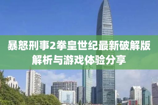 暴怒刑事2拳皇世紀(jì)最新破解版解析與游戲體驗(yàn)分享