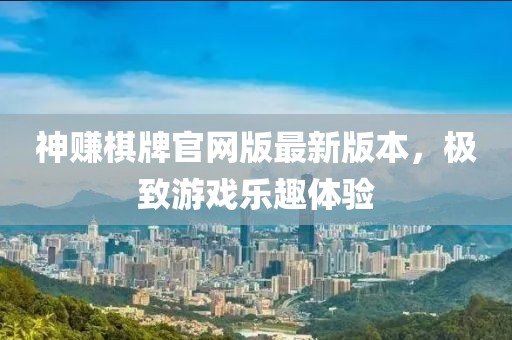 神賺棋牌官網(wǎng)版最新版本，極致游戲樂趣體驗(yàn)