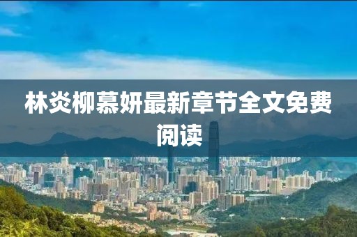 林炎柳慕妍最新章節(jié)全文免費閱讀
