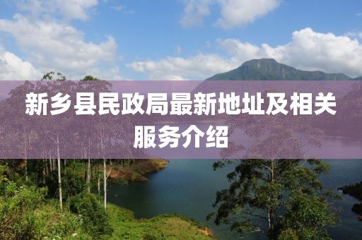 新鄉(xiāng)縣民政局最新地址及相關(guān)服務(wù)介紹
