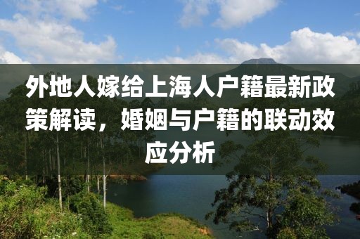 外地人嫁給上海人戶籍最新政策解讀，婚姻與戶籍的聯(lián)動(dòng)效應(yīng)分析