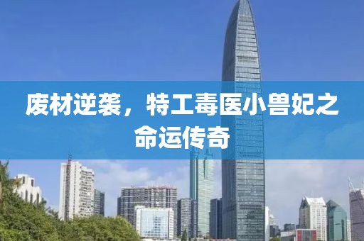 廢材逆襲，特工毒醫(yī)小獸妃之命運傳奇