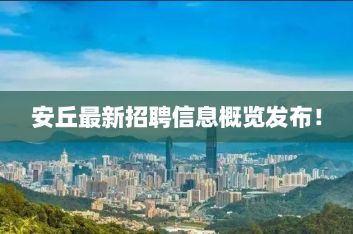 安丘最新招聘信息概覽發(fā)布！