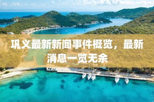 鞏義最新新聞事件概覽，最新消息一覽無余